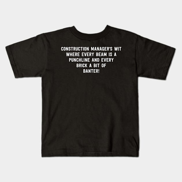 Construction Manager's Wit Where Every Beam is a Punchline, and Every Brick a Bit of Banter! Kids T-Shirt by trendynoize